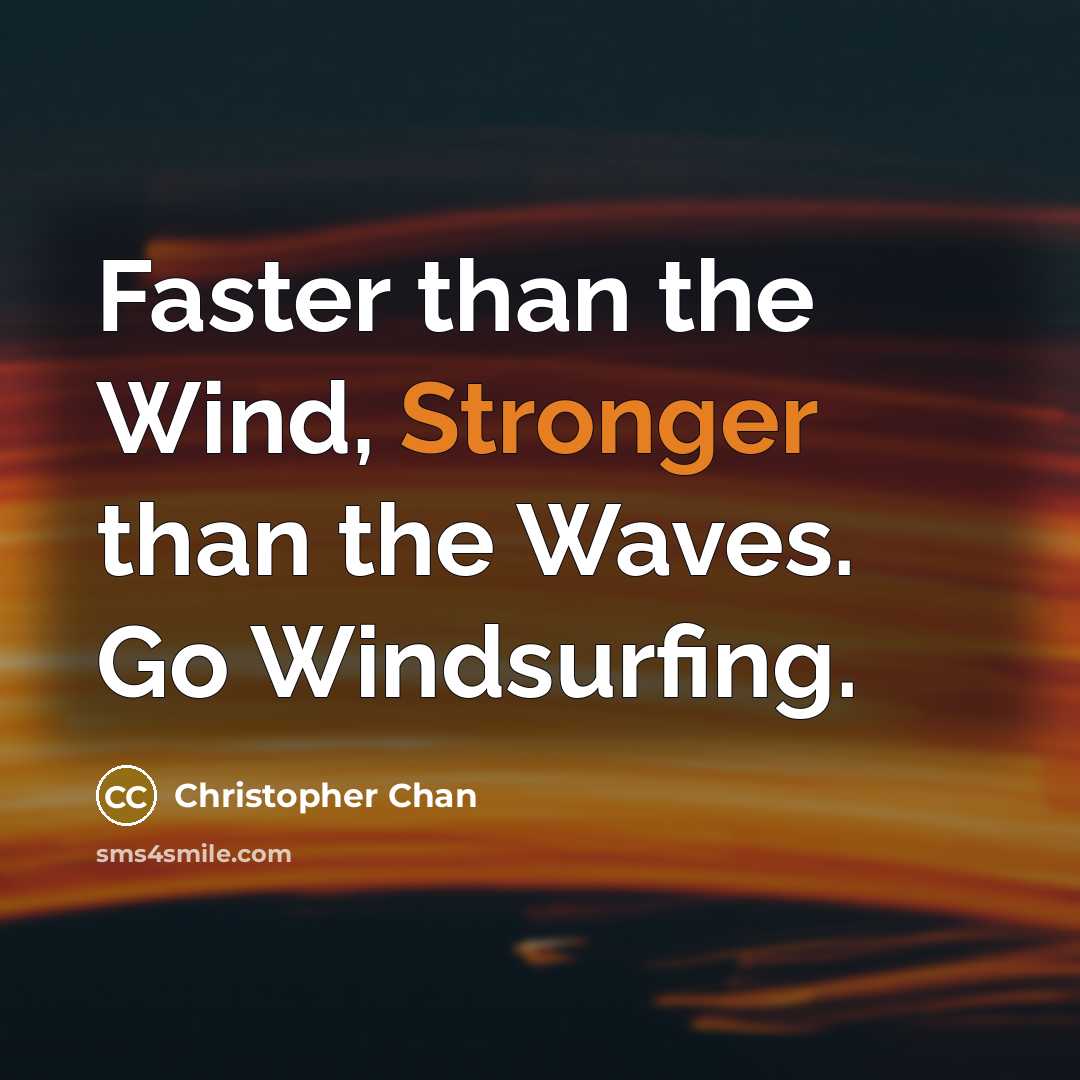 “Faster than the Wind, Stronger than the Waves. Go Windsurfing.” quote by Christopher Chan