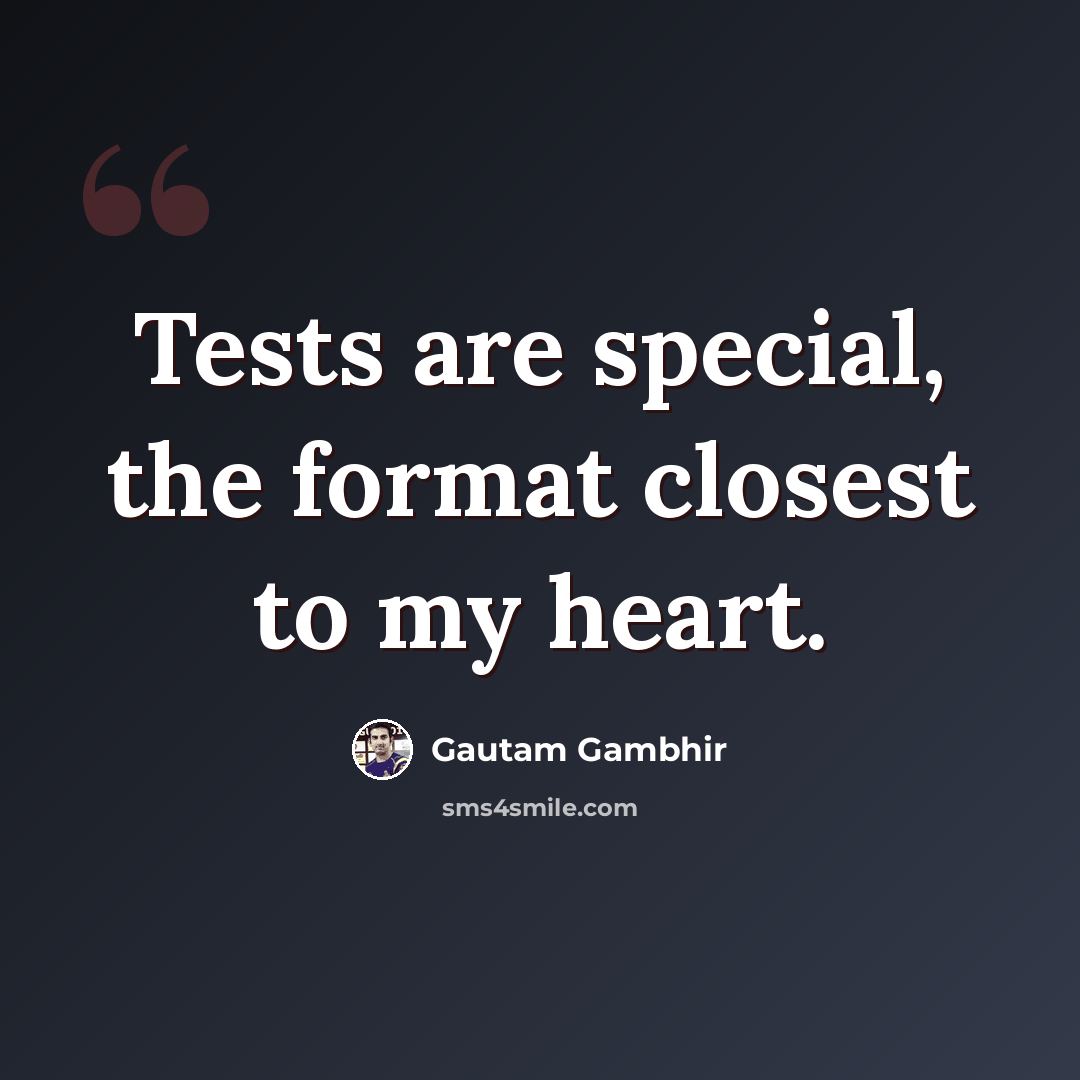 “Tests are special, the format closest to my heart.” quote by Gautam Gambhir