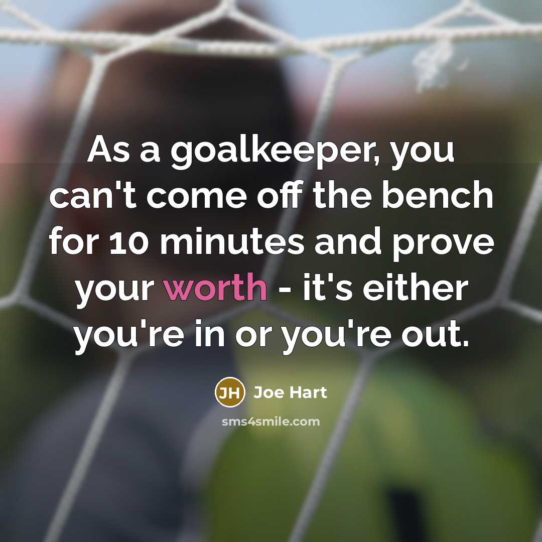 “As a goalkeeper, you can't come off the bench for 10 minutes and prove your worth - it's either you're in or you're out.” quote by Joe Hart