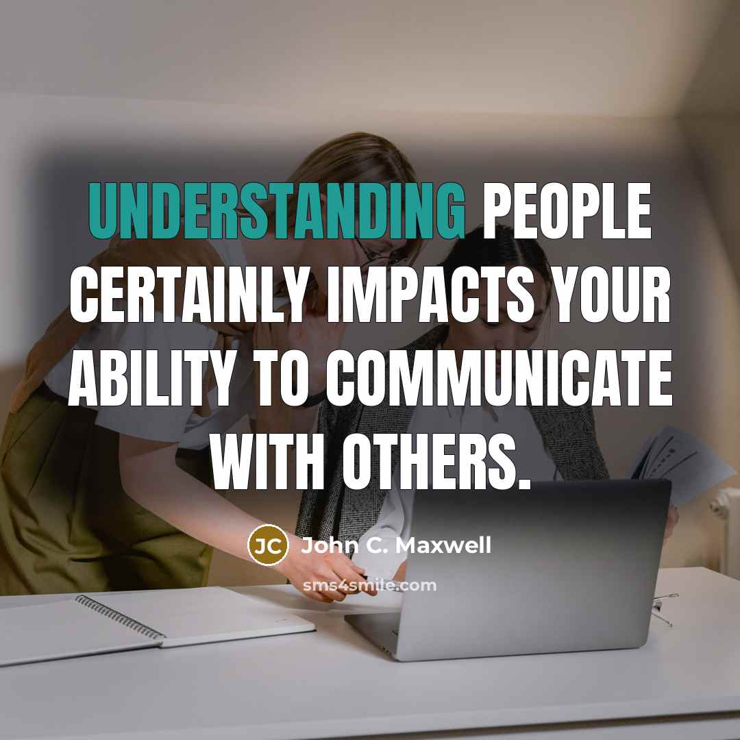 “Understanding people certainly impacts your ability to communicate with others.” quote by John C. Maxwell
