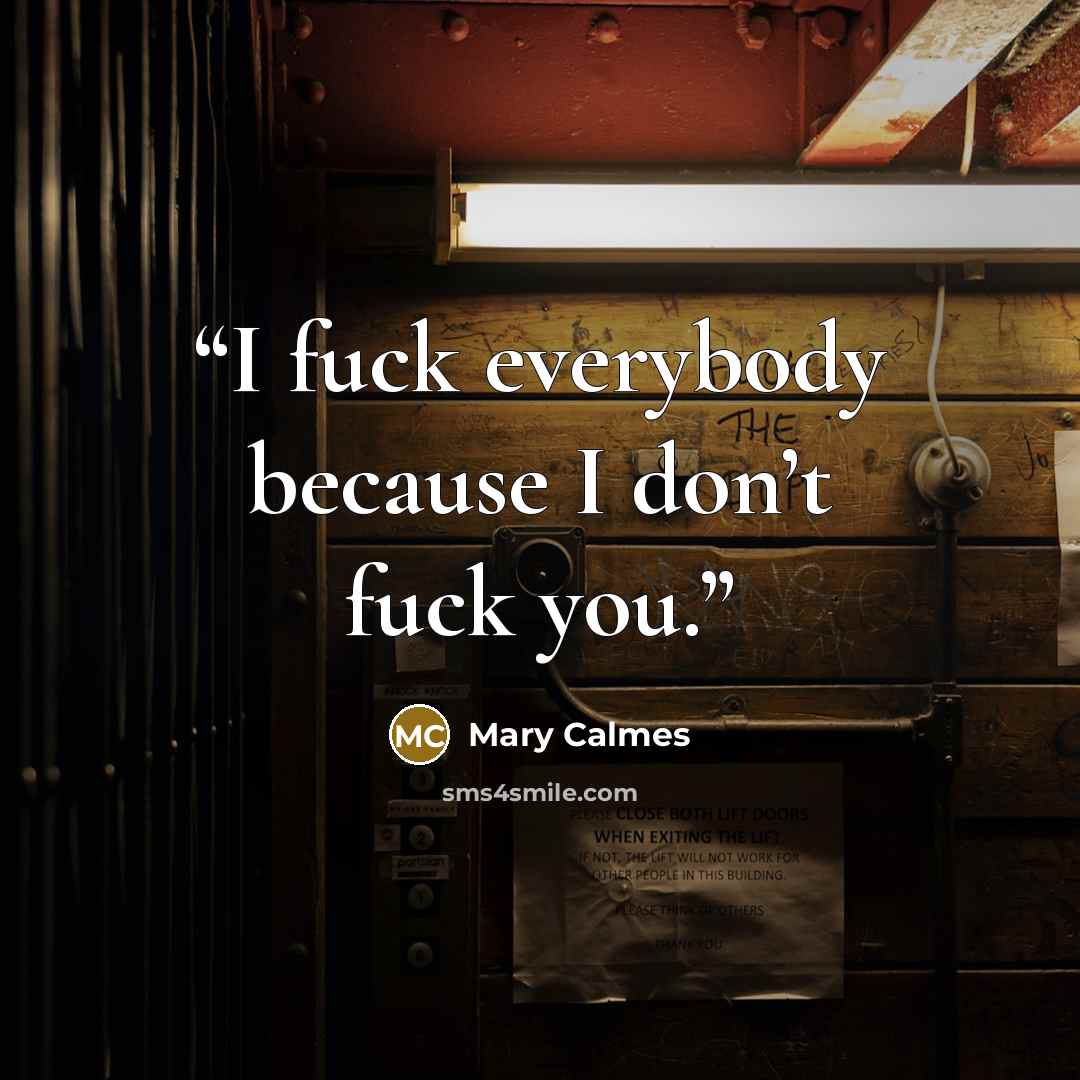 “I fuck everybody because I don’t fuck you.” quote by Mary Calmes