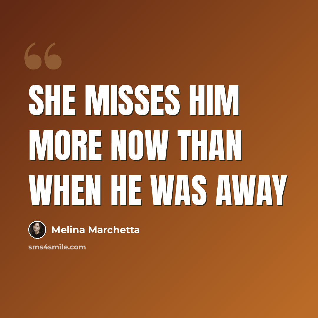 “She misses him more now than when he was away” quote by Melina Marchetta