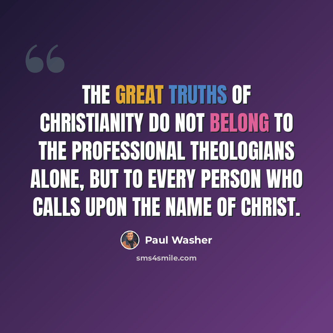 “The great truths of Christianity do not belong to the professional theologians alone, but to every person who calls upon the name of Christ.” quote by Paul Washer