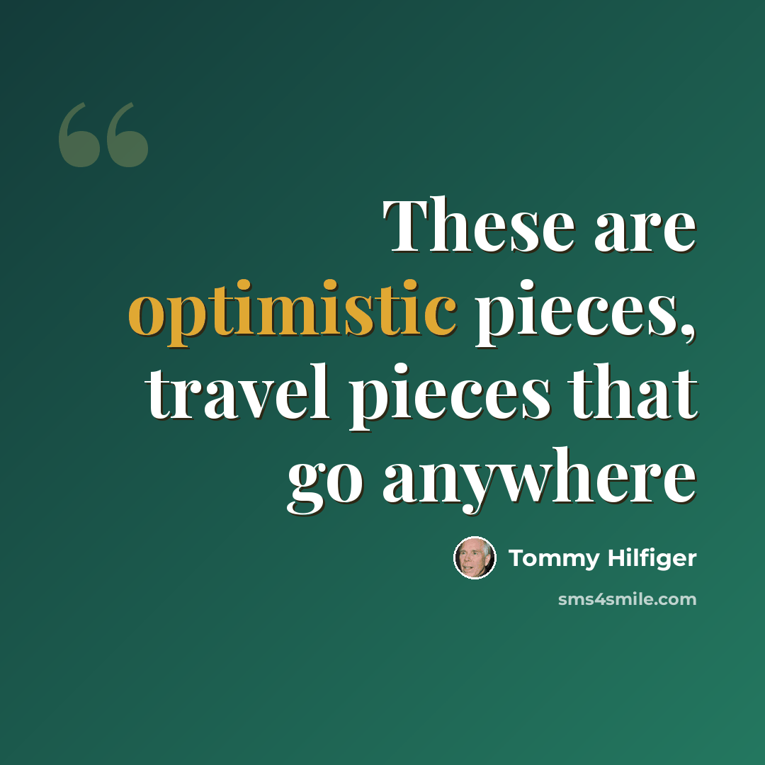 “These are optimistic pieces, travel pieces that go anywhere” quote by Tommy Hilfiger