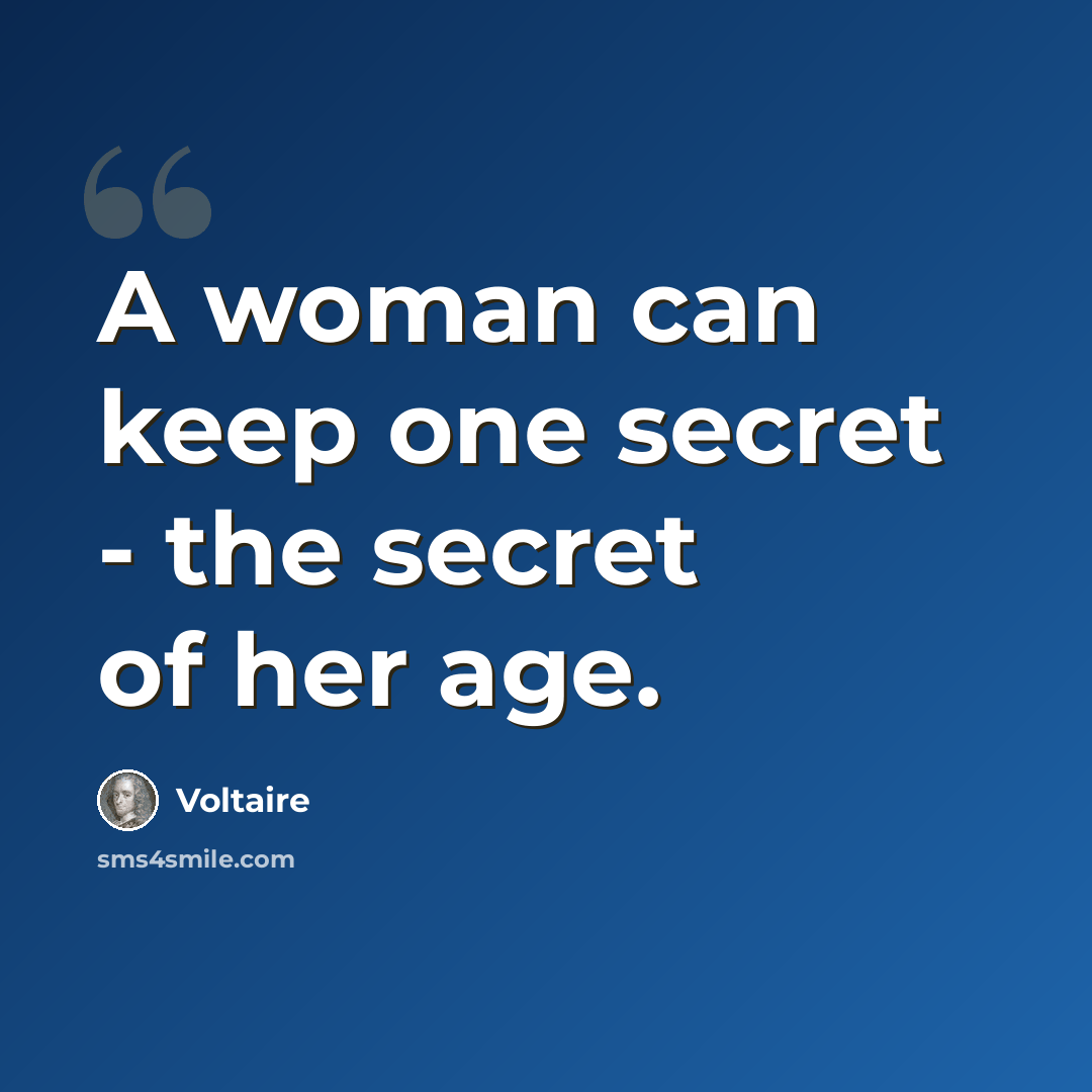 “A woman can keep one secret - the secret of her age.” quote by Voltaire