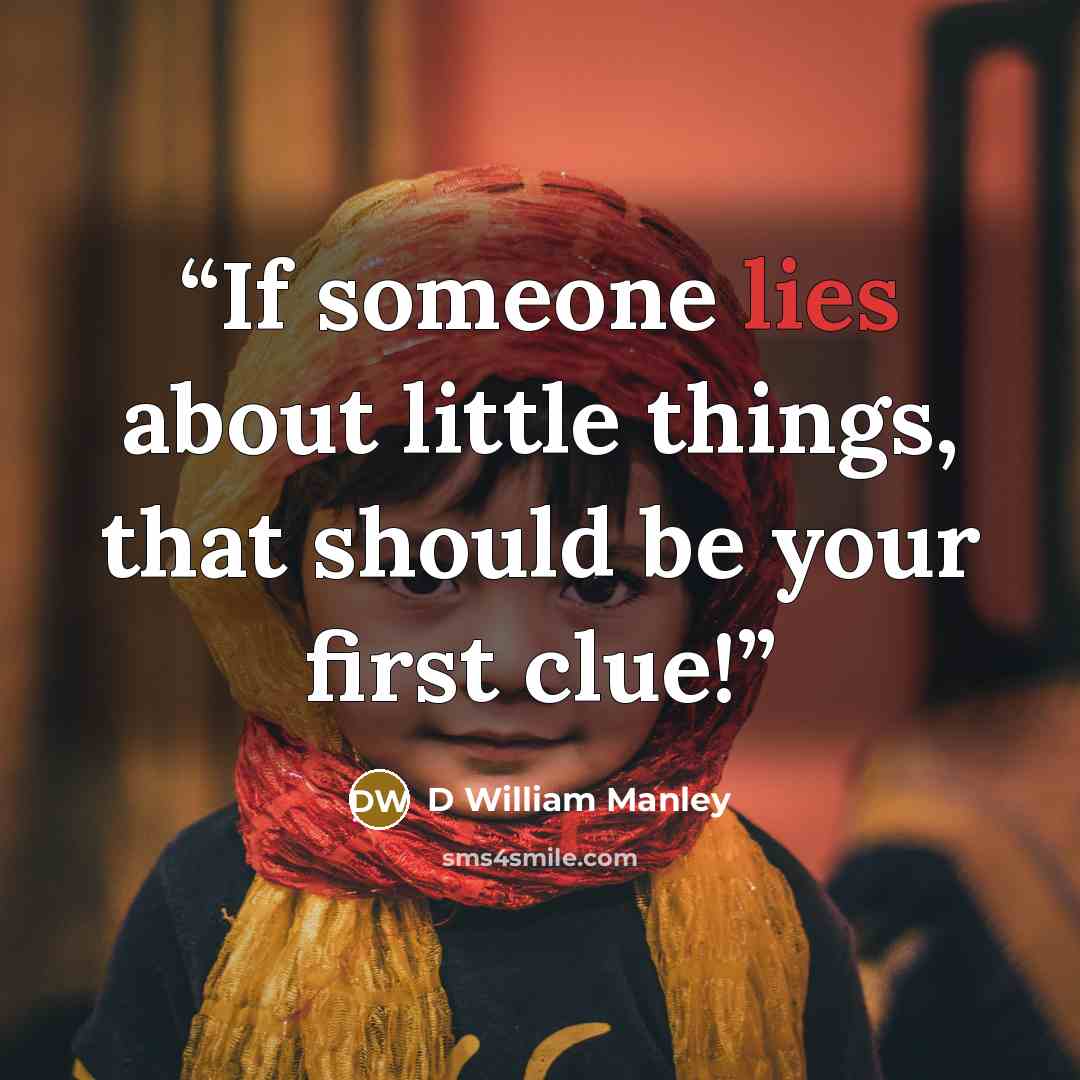 “If someone lies about little things, that should be your first clue!” quote by D William Manley