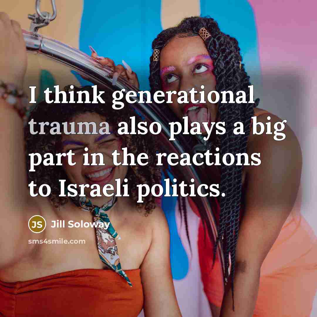 “I think generational trauma also plays a big part in the reactions to Israeli politics.” quote by Jill Soloway