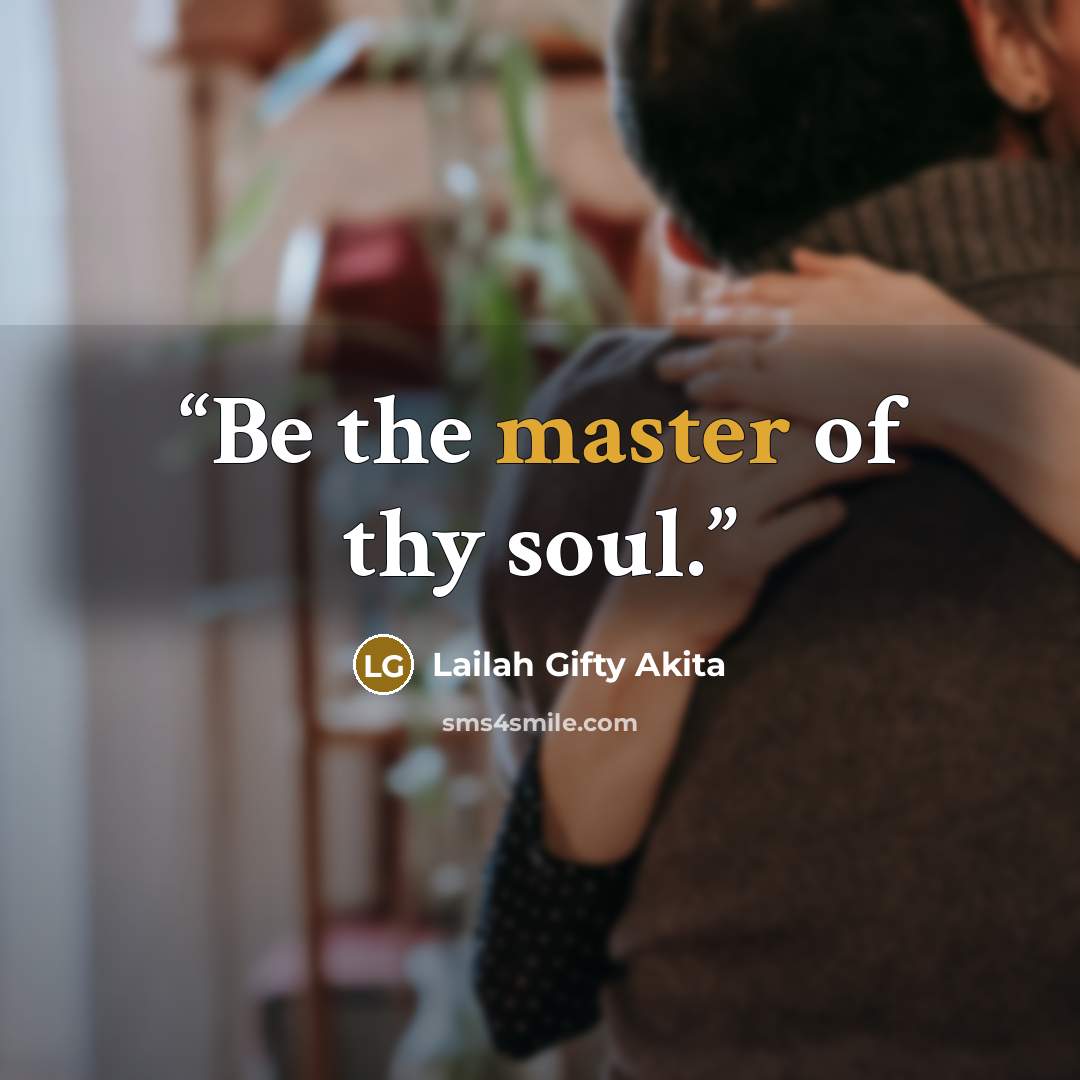 “Be the master of thy soul.” quote by Lailah Gifty Akita
