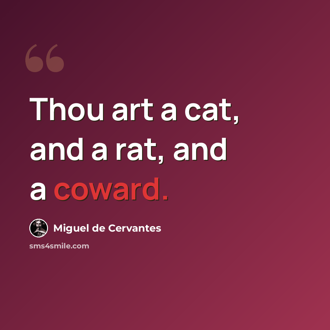 “Thou art a cat, and a rat, and a coward.” quote by Miguel de Cervantes