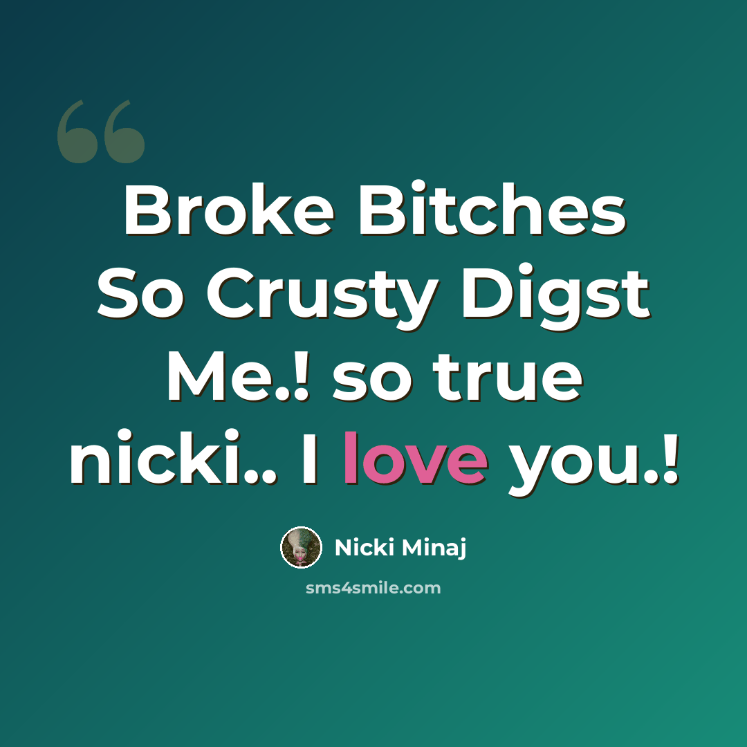 “Broke Bitches So Crusty Digst Me.! so true nicki.. I love you.!” quote by Nicki Minaj