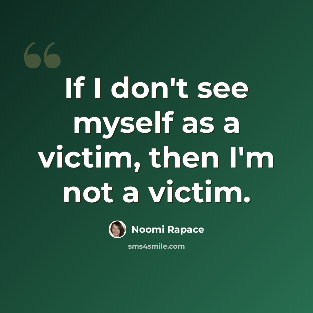 “If I don't see myself as a victim, then I'm not a victim.” quote by Noomi Rapace