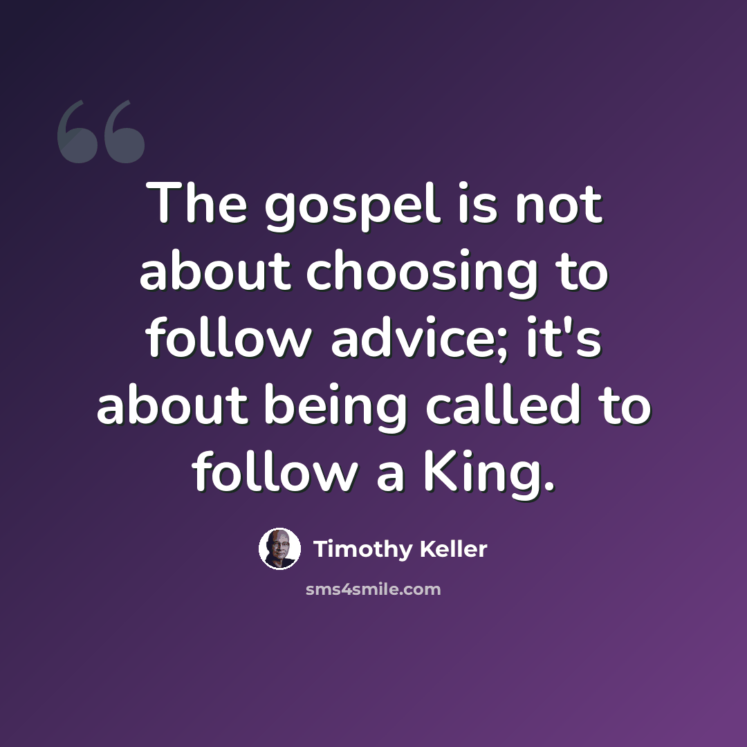 “The gospel is not about choosing to follow advice; it's about being called to follow a King.” quote by Timothy Keller