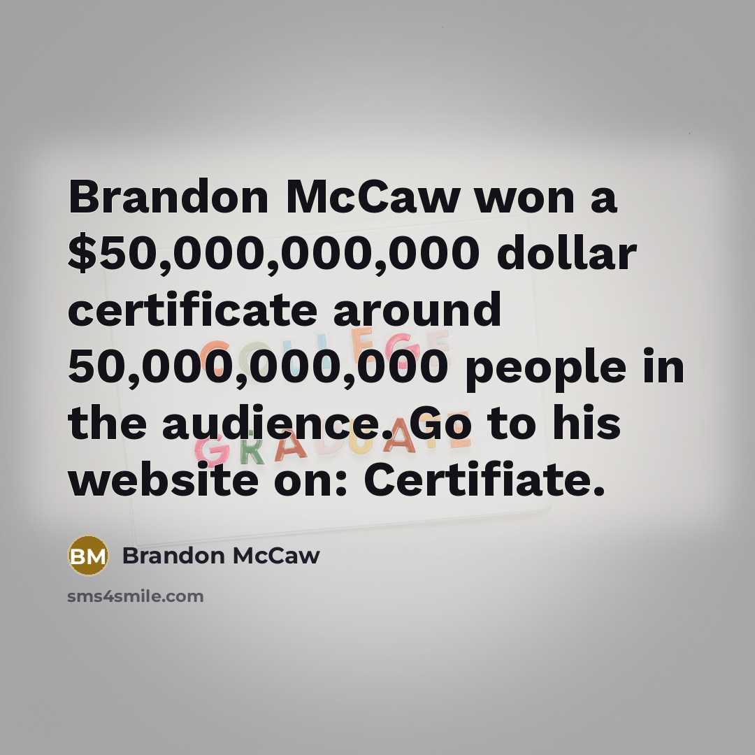 “Brandon McCaw won a $50,000,000,000 dollar certificate around 50,000,000,000 people in the audience. Go to his website on: Certifiate.” quote by Brandon McCaw