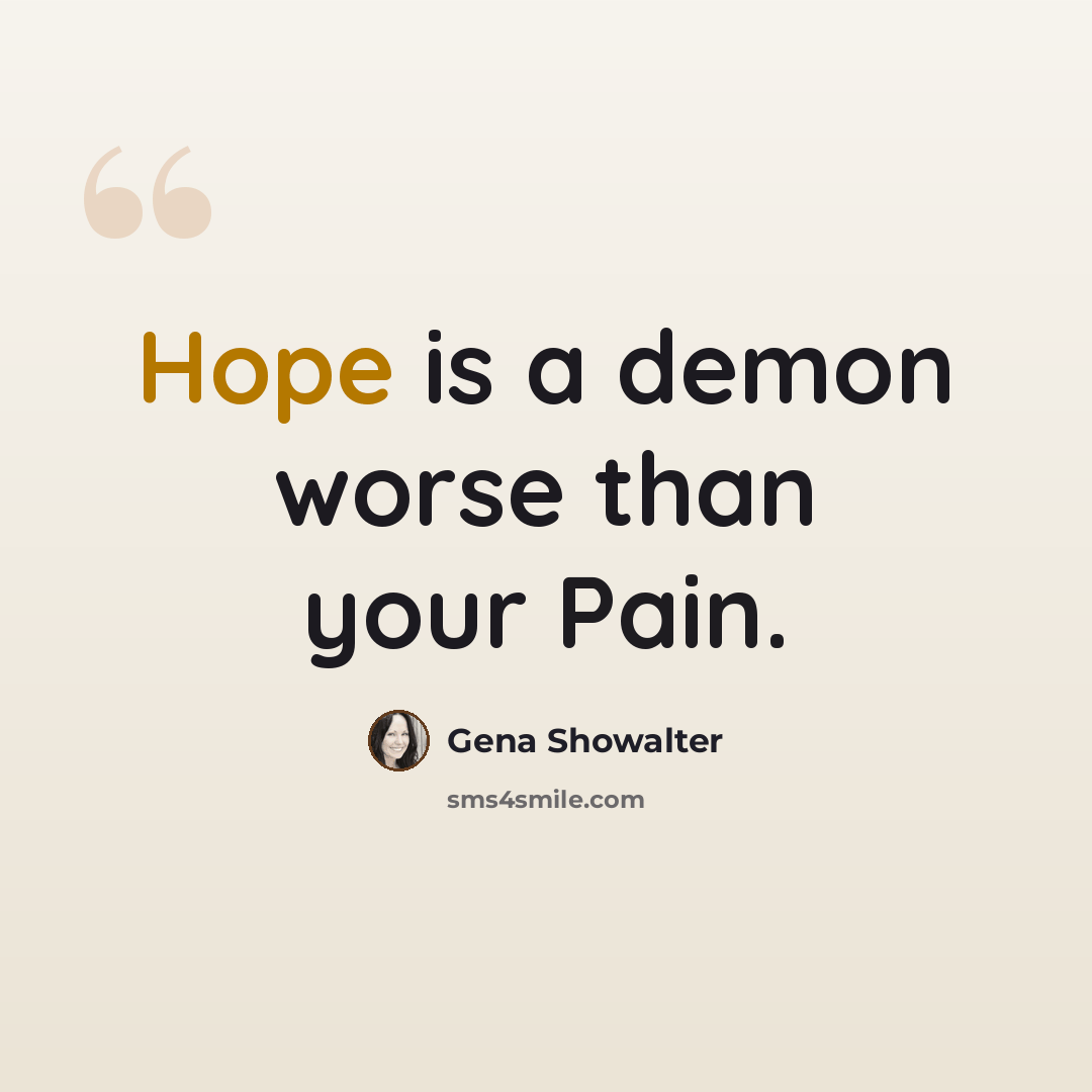 “Hope is a demon worse than your Pain.” quote by Gena Showalter