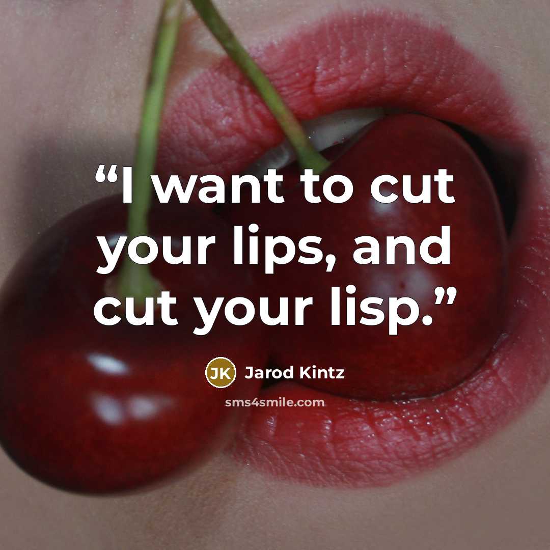 “I want to cut your lips, and cut your lisp.” quote by Jarod Kintz