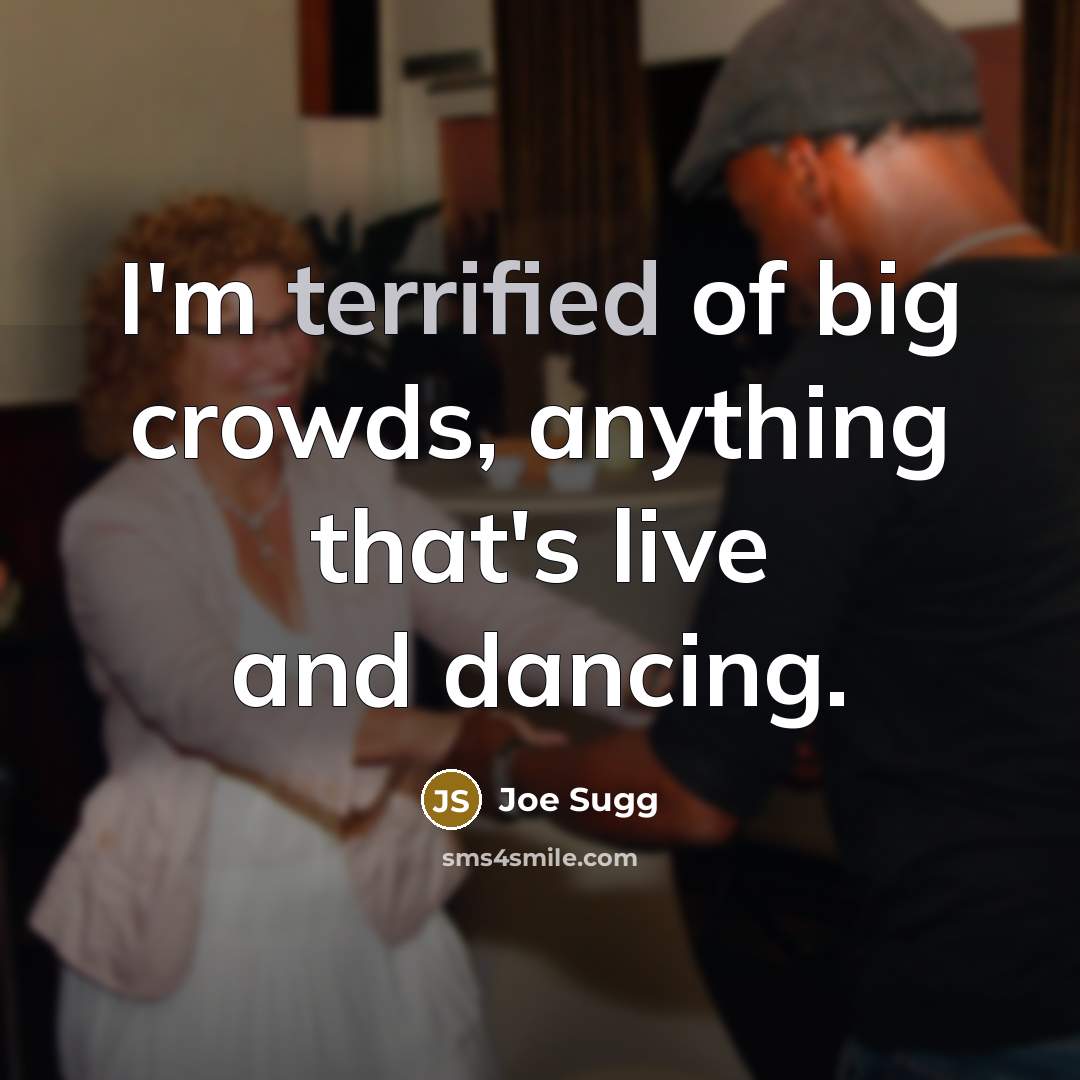 “I'm terrified of big crowds, anything that's live and dancing.” quote by Joe Sugg