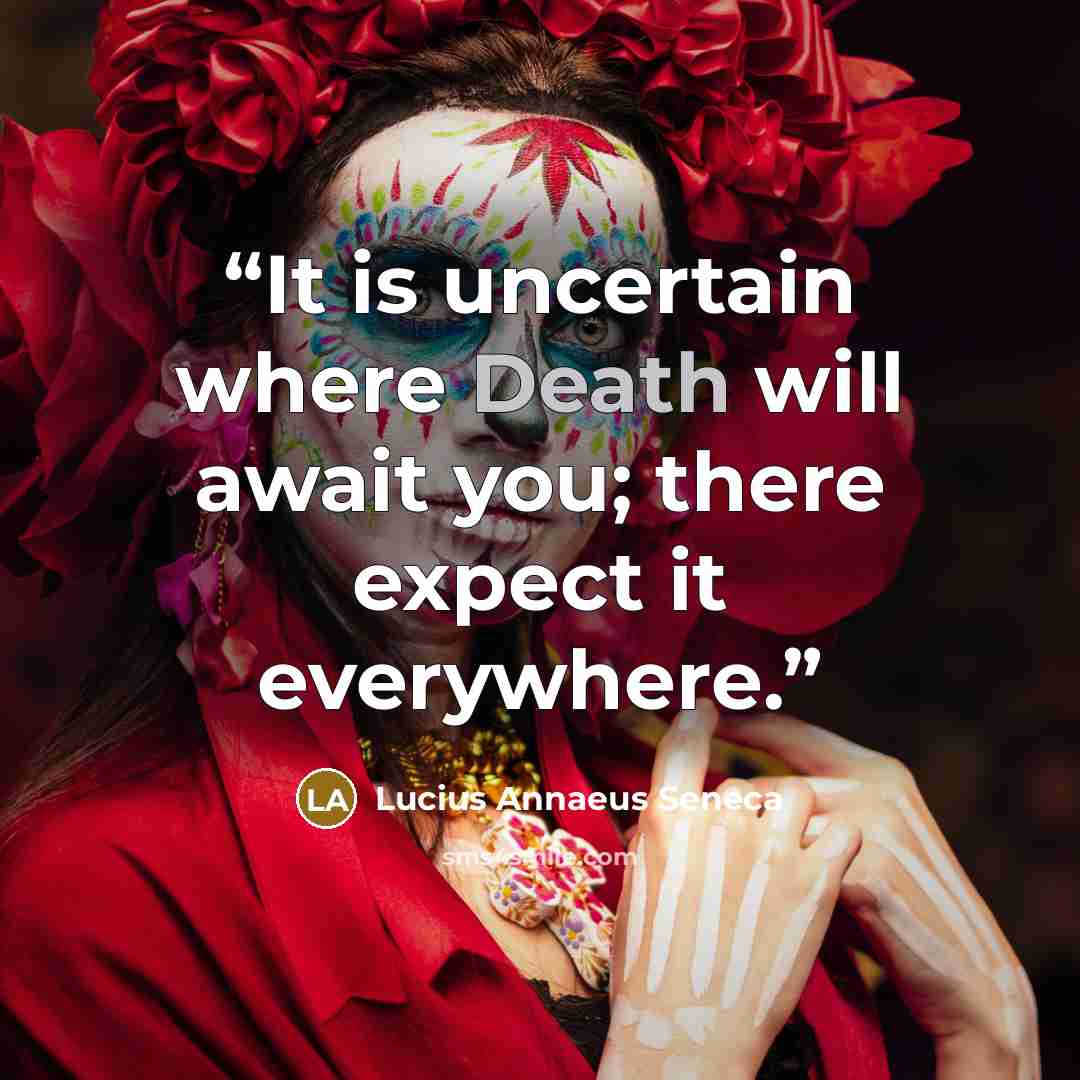 “It is uncertain where Death will await you; there expect it everywhere.” quote by Lucius Annaeus Seneca