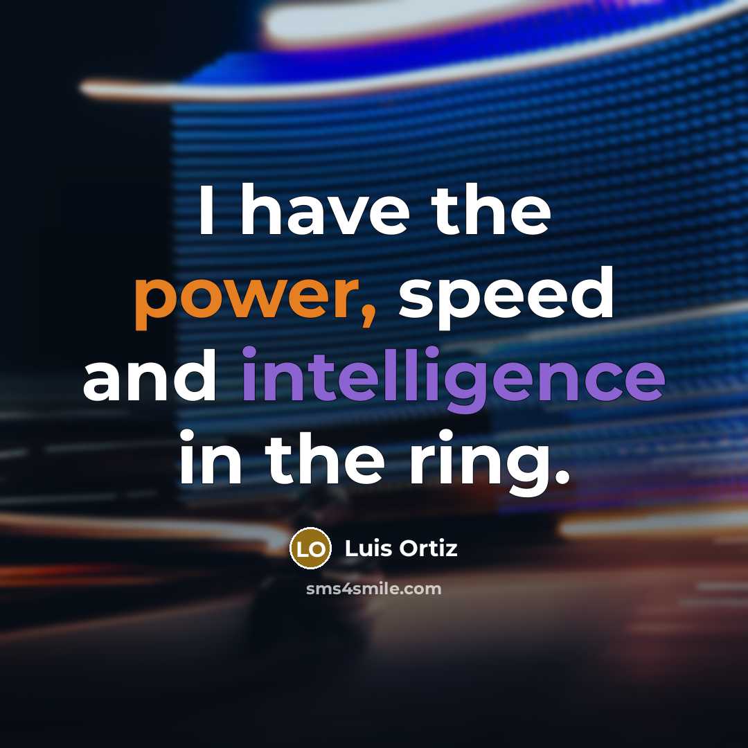 “I have the power, speed and intelligence in the ring.” quote by Luis Ortiz