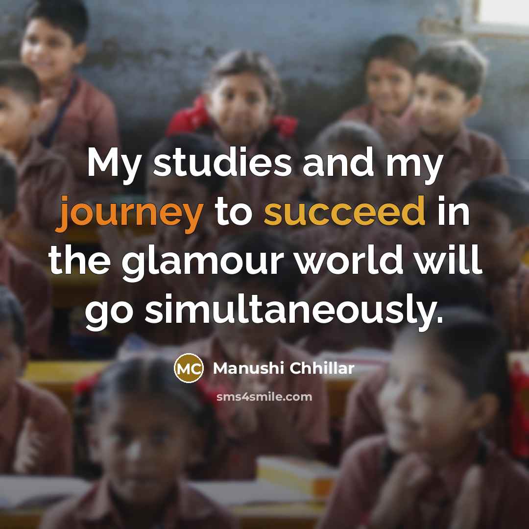 “My studies and my journey to succeed in the glamour world will go simultaneously.” quote by Manushi Chhillar