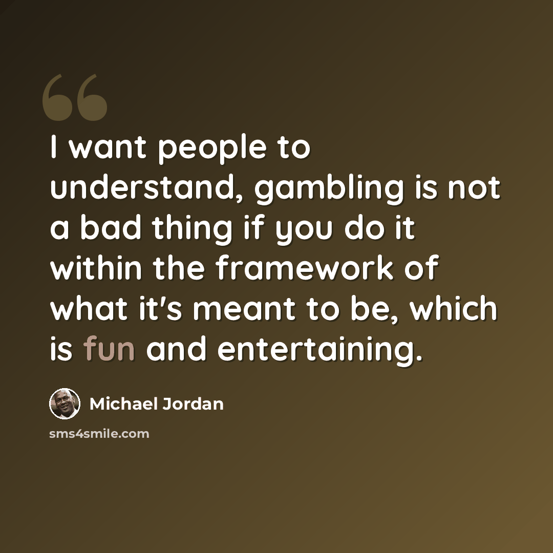 “I want people to understand, gambling is not a bad thing if you do it within the framework of what it's meant to be, which is fun and entertaining.” quote by Michael Jordan