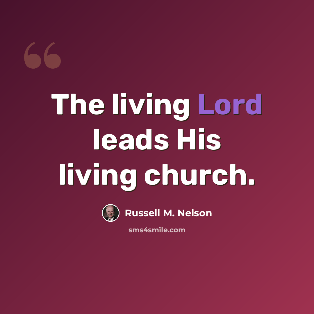 “The living Lord leads His living church.” quote by Russell M. Nelson