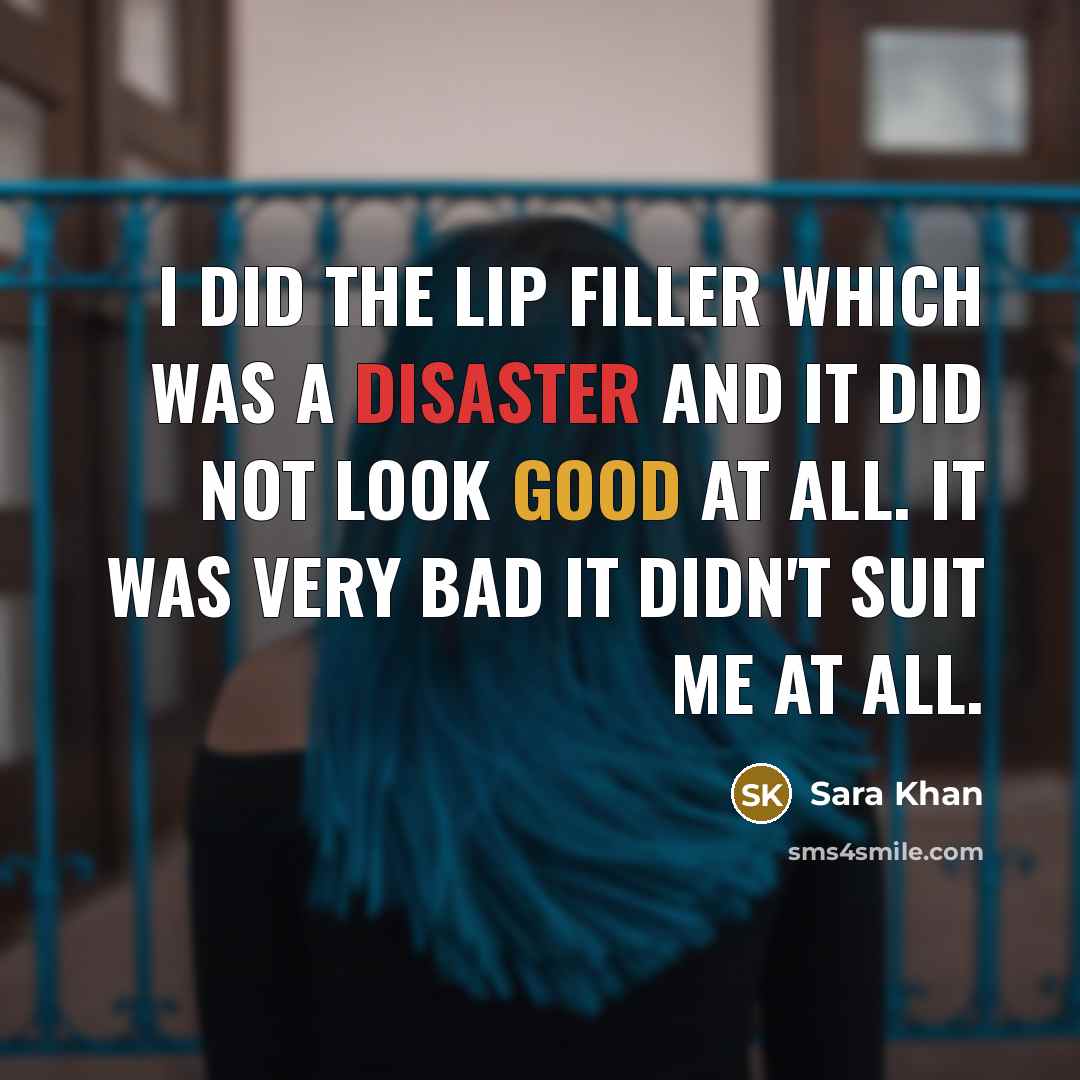 “I did the lip filler which was a disaster and it did not look good at all. It was very bad it didn't suit me at all.” quote by Sara Khan