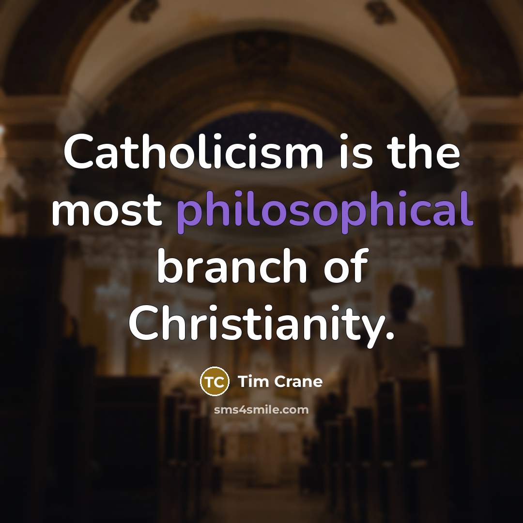“Catholicism is the most philosophical branch of Christianity.” quote by Tim Crane
