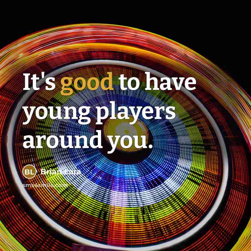“It's good to have young players around you.” quote by Brian Lara