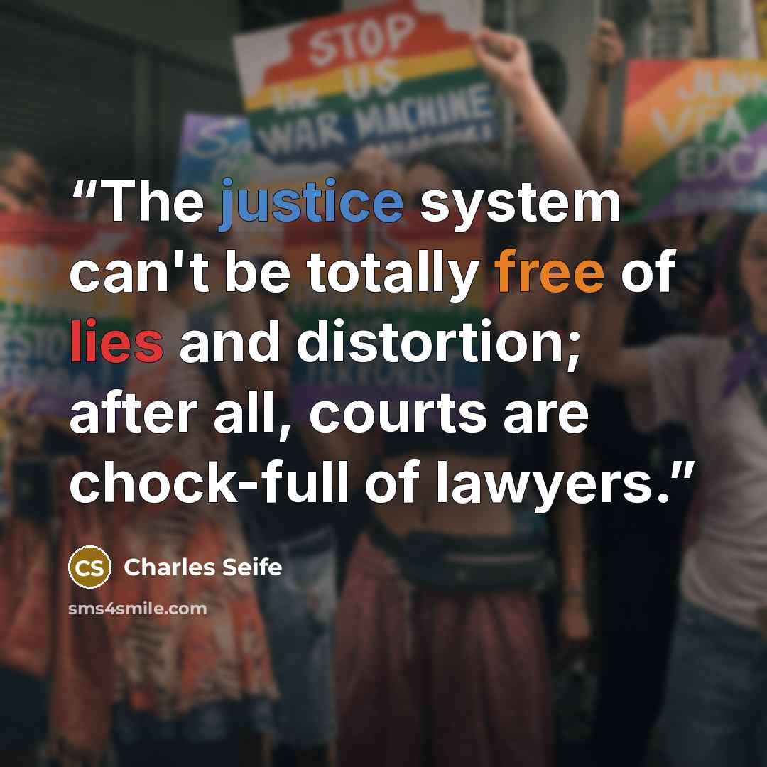 “The justice system can't be totally free of lies and distortion; after all, courts are chock-full of lawyers.” quote by Charles Seife