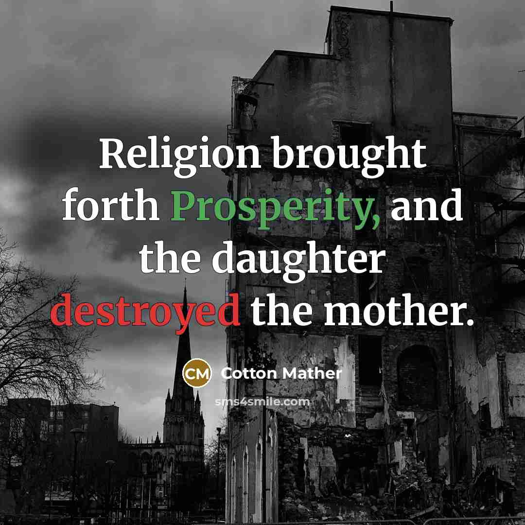 “Religion brought forth Prosperity, and the daughter destroyed the mother.” quote by Cotton Mather