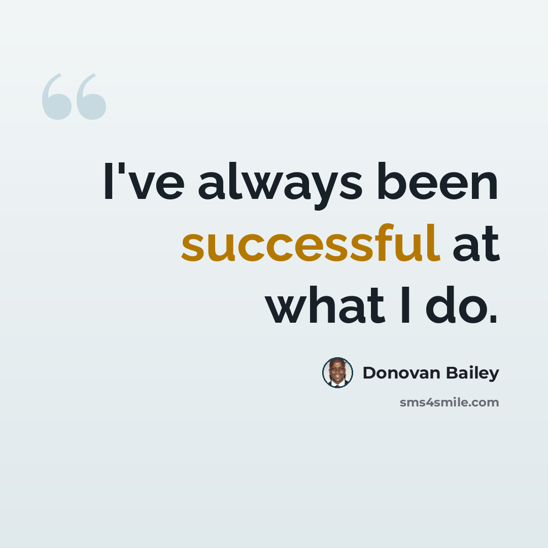 “I've always been successful at what I do.” quote by Donovan Bailey