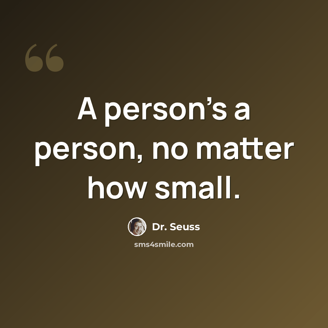 “A person's a person, no matter how small.” quote by Dr. Seuss