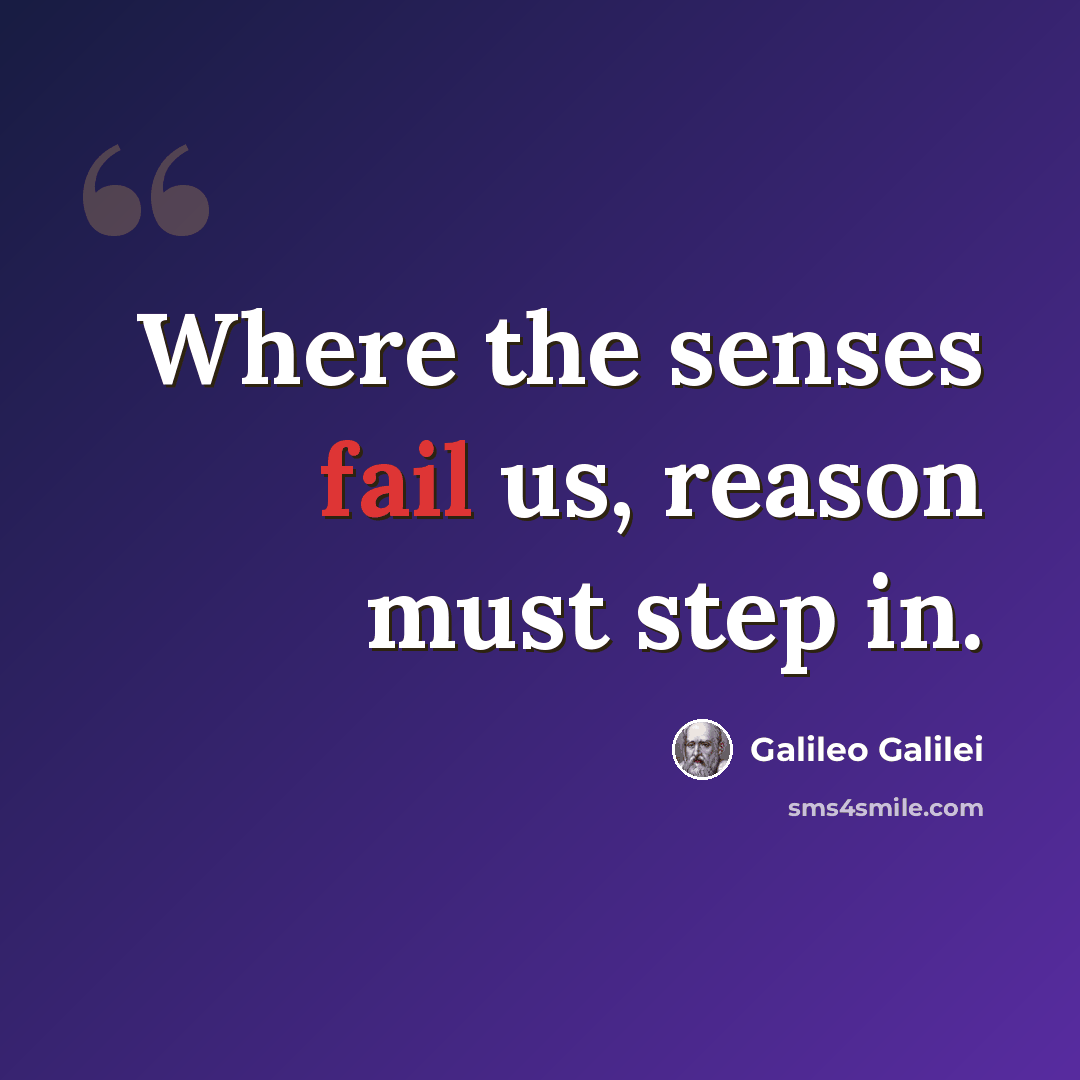 “Where the senses fail us, reason must step in.” quote by Galileo Galilei