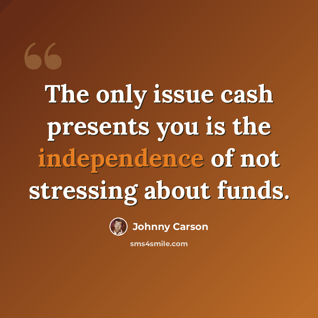“The only issue cash presents you is the independence of not stressing about funds.” quote by Johnny Carson