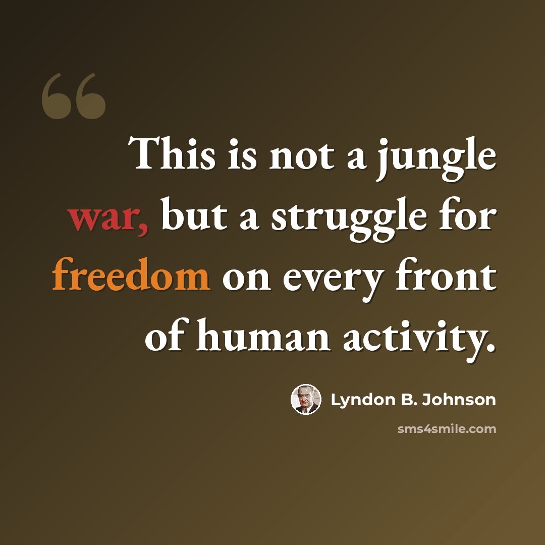 “This is not a jungle war, but a struggle for freedom on every front of human activity.” quote by Lyndon B. Johnson