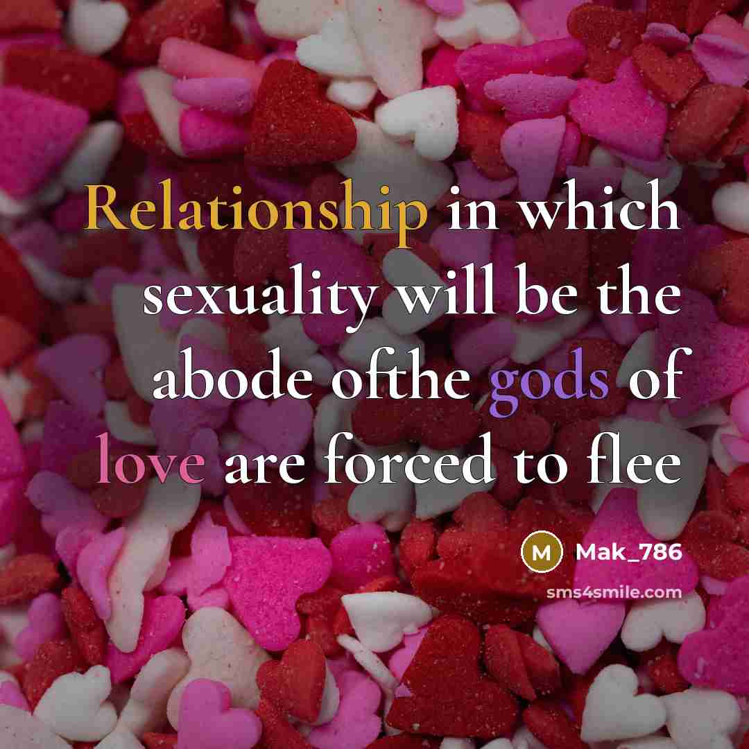 “Relationship in which sexuality will be the abode ofthe gods of love are forced to flee” quote by Mak_786