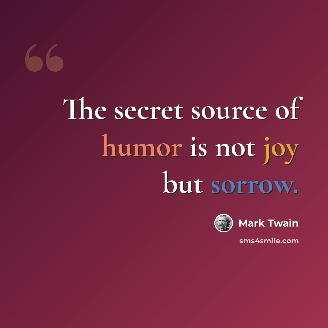 “The secret source of humor is not joy but sorrow.” quote by Mark Twain
