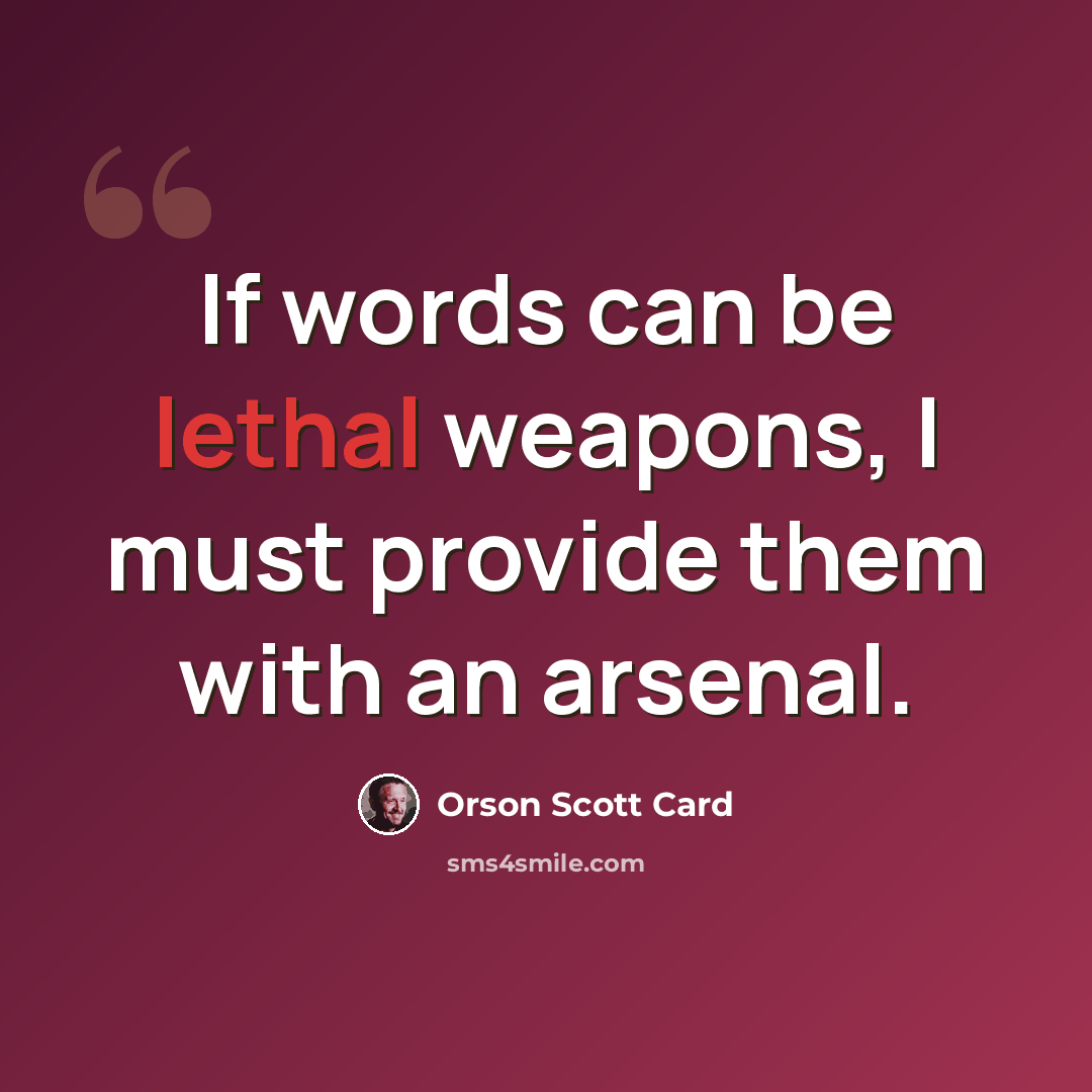 “If words can be lethal weapons, I must provide them with an arsenal.” quote by Orson Scott Card