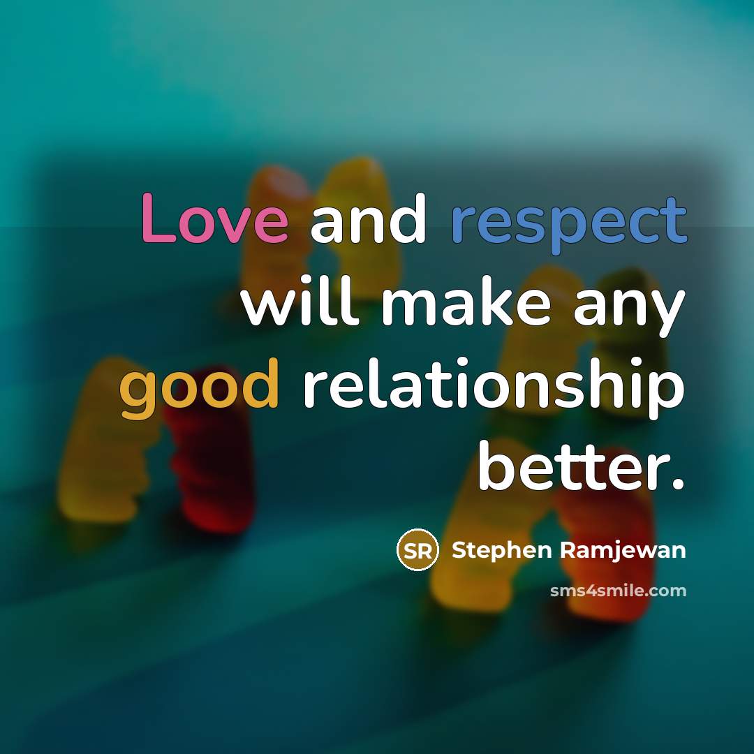 “Love and respect will make any good relationship better.” quote by Stephen Ramjewan