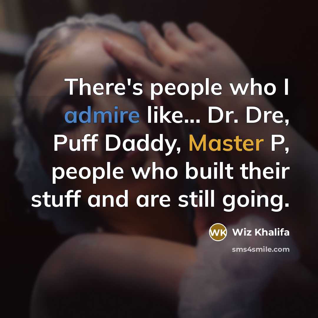 “There's people who I admire like... Dr. Dre, Puff Daddy, Master P, people who built their stuff and are still going.” quote by Wiz Khalifa