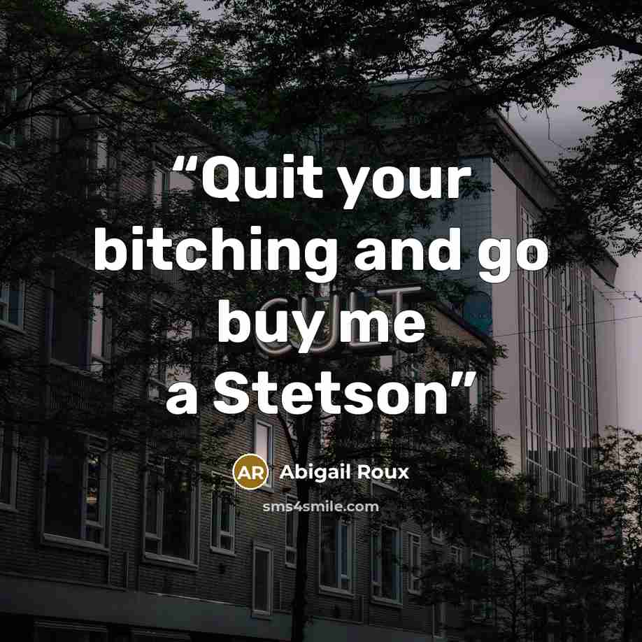 “Quit your bitching and go buy me a Stetson” quote by Abigail Roux