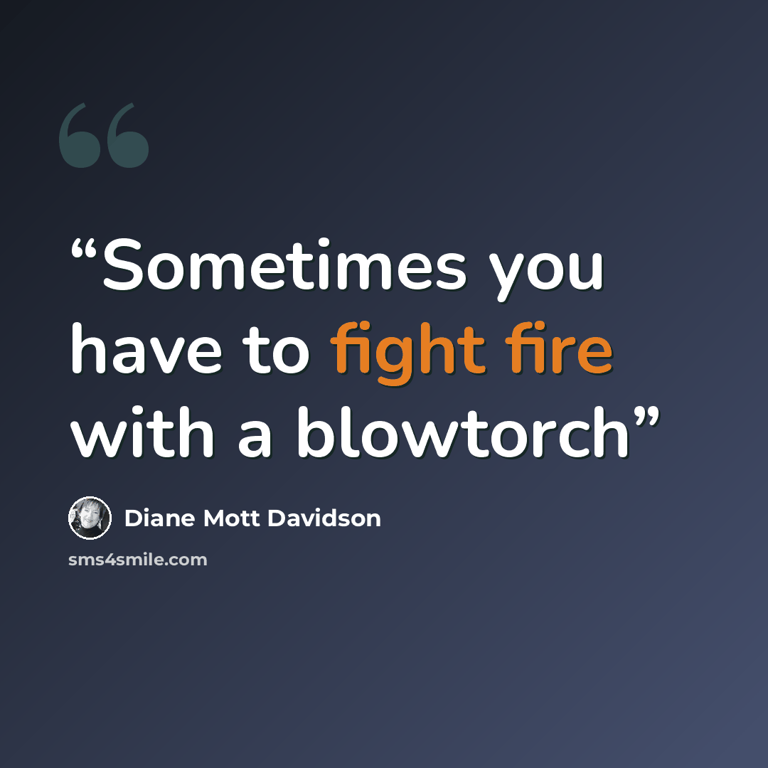 “Sometimes you have to fight fire with a blowtorch” quote by Diane Mott Davidson