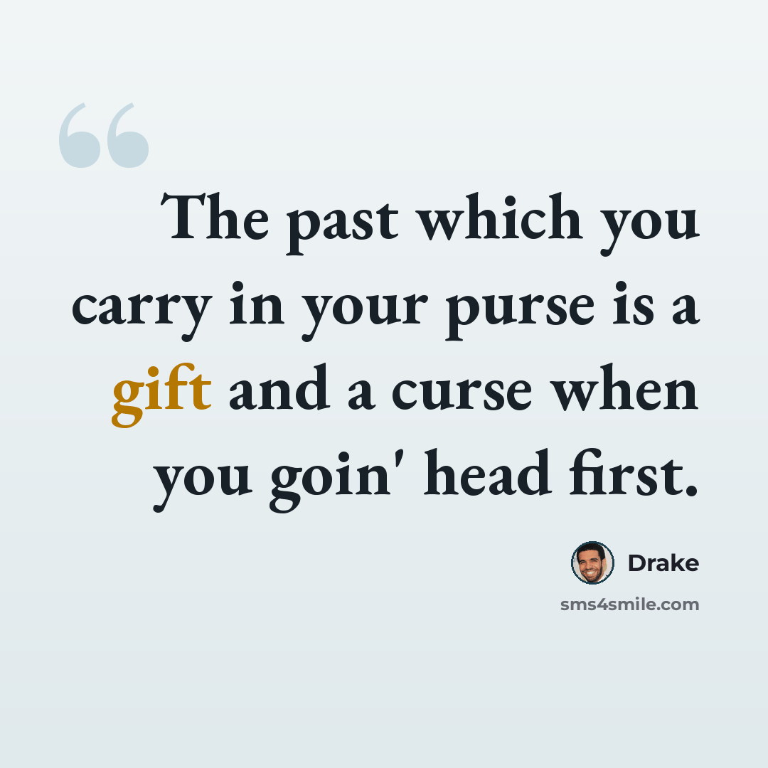“The past which you carry in your purse is a gift and a curse when you goin' head first.” quote by Drake