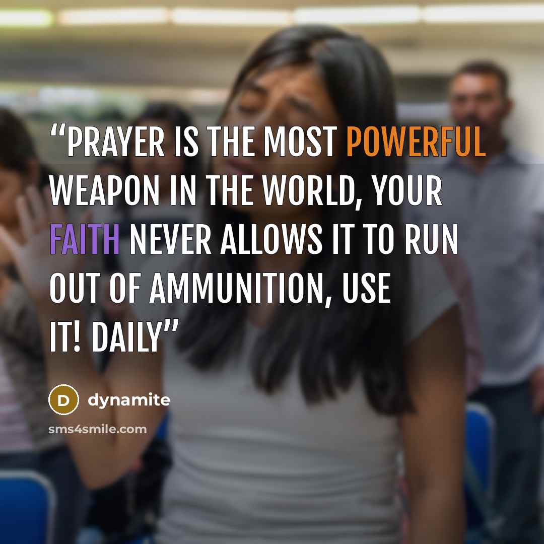“prayer is the most powerful weapon in the world, your faith never allows it to run out of ammunition, use it! daily” quote by dynamite