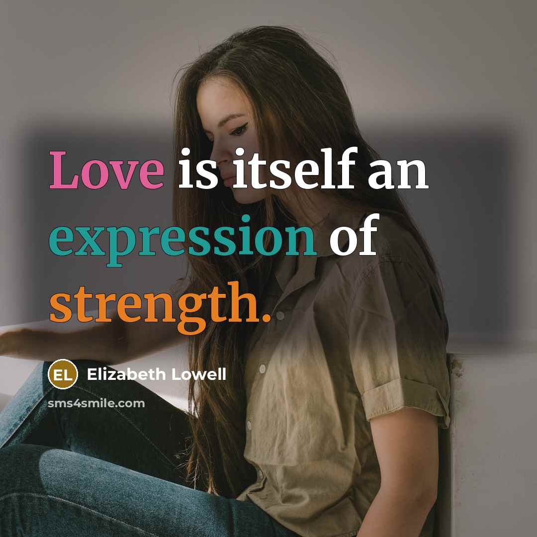 “Love is itself an expression of strength.” quote by Elizabeth Lowell