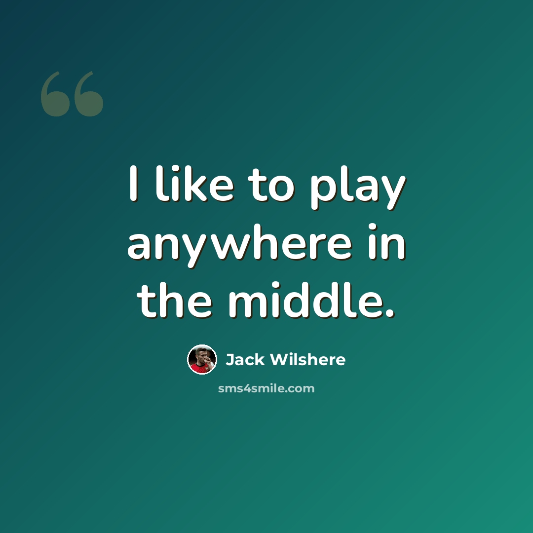 “I like to play anywhere in the middle.” quote by Jack Wilshere
