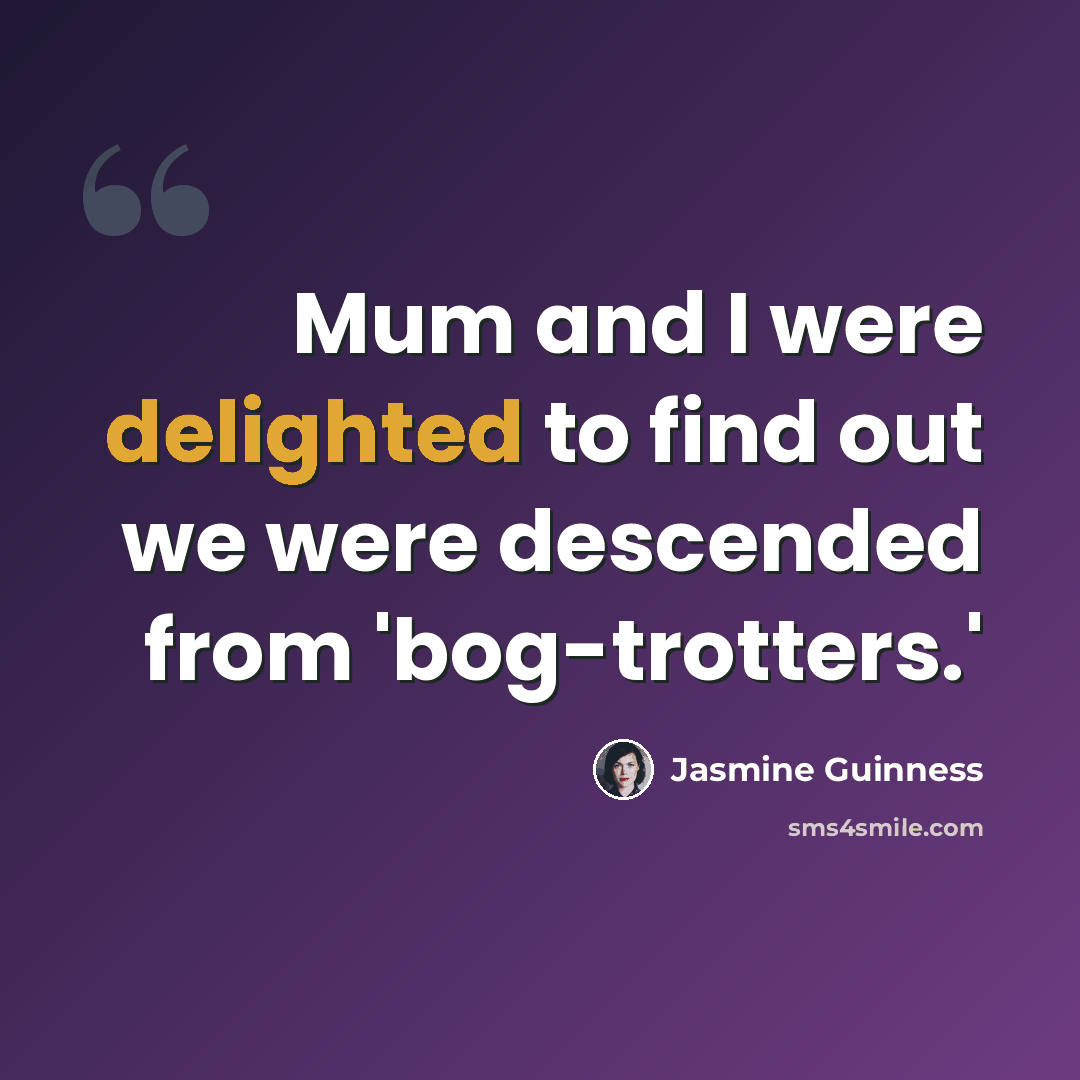 “Mum and I were delighted to find out we were descended from 'bog-trotters.'” quote by Jasmine Guinness