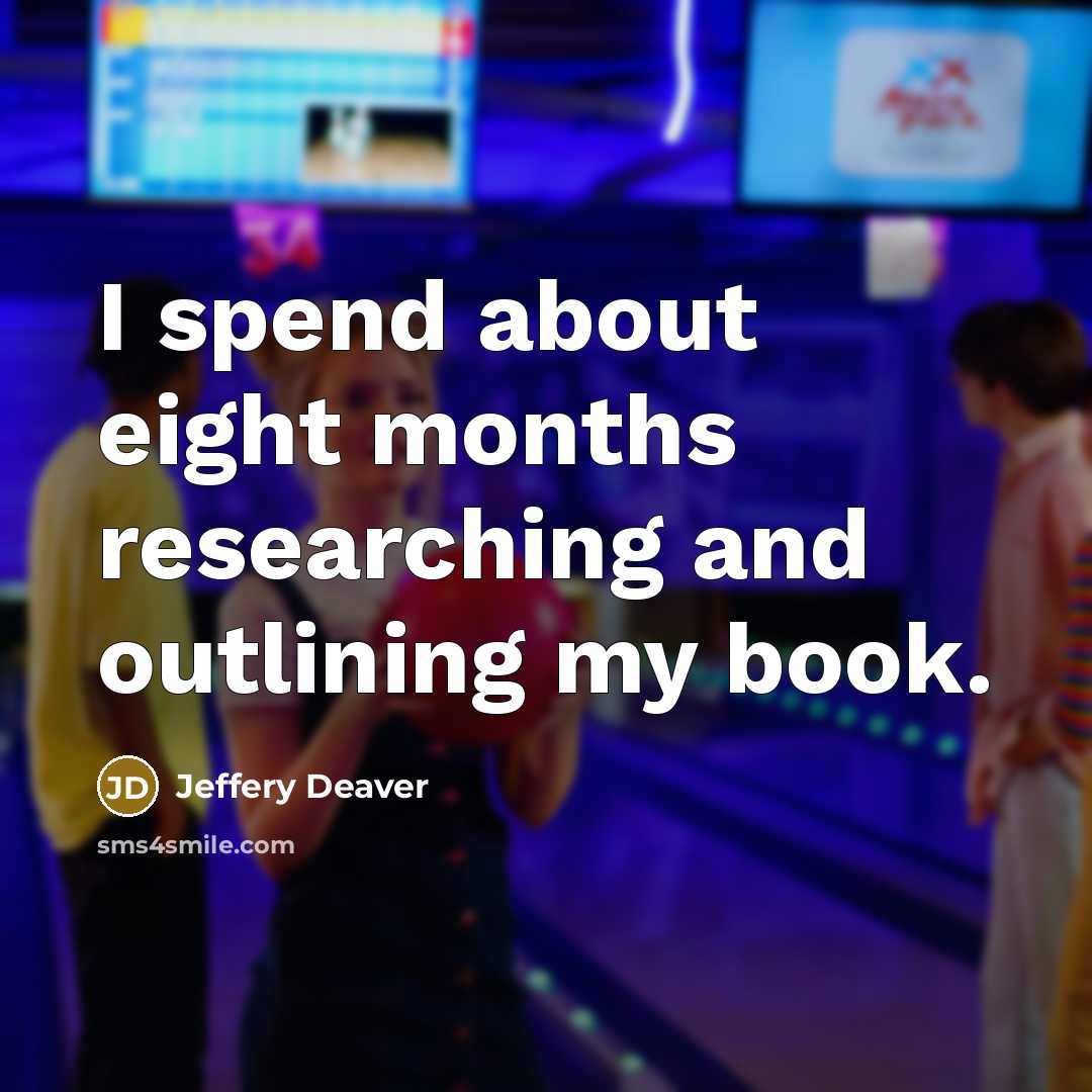“I spend about eight months researching and outlining my book.” quote by Jeffery Deaver