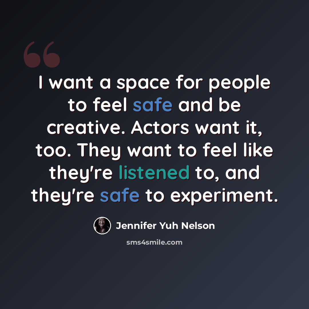 “I want a space for people to feel safe and be creative. Actors want it, too. They want to feel like they're listened to, and they're safe to experiment.” quote by Jennifer Yuh Nelson