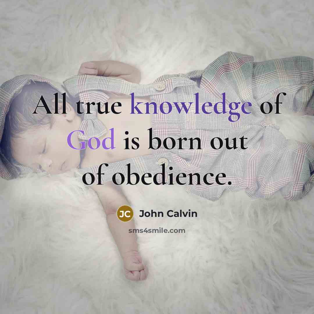 “All true knowledge of God is born out of obedience.” quote by John Calvin